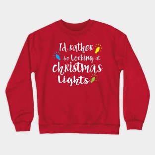 I'd Rather be Looking at Christmas Lights Crewneck Sweatshirt